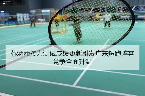 苏炳添接力测试成绩更新引发广东短跑阵容竞争全面升温